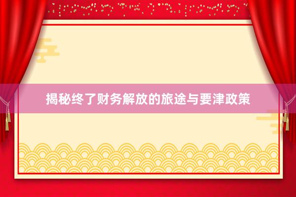 揭秘终了财务解放的旅途与要津政策