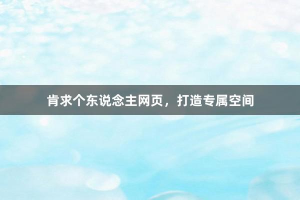 肯求个东说念主网页，打造专属空间