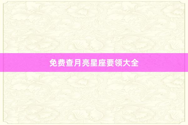 免费查月亮星座要领大全